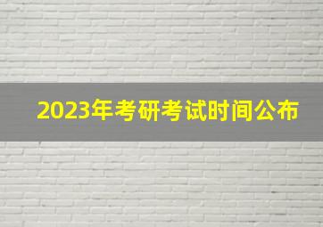 2023年考研考试时间公布