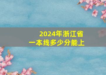 2024年浙江省一本线多少分能上