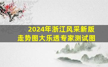 2024年浙江风采新版走势图大乐透专家测试图