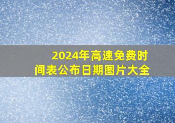 2024年高速免费时间表公布日期图片大全