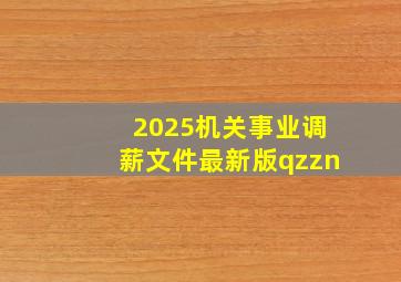 2025机关事业调薪文件最新版qzzn