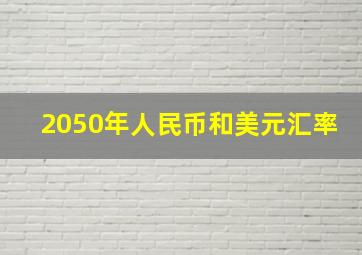 2050年人民币和美元汇率