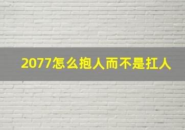 2077怎么抱人而不是扛人