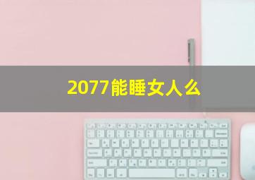 2077能睡女人么