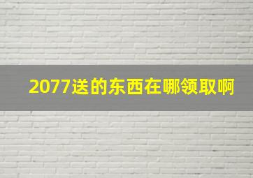 2077送的东西在哪领取啊