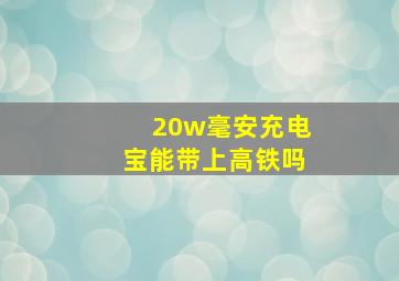 20w毫安充电宝能带上高铁吗