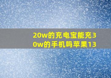 20w的充电宝能充30w的手机吗苹果13