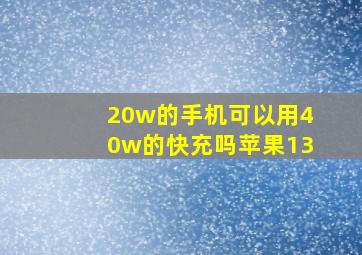 20w的手机可以用40w的快充吗苹果13