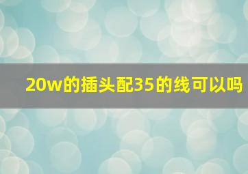 20w的插头配35的线可以吗