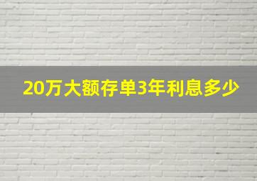 20万大额存单3年利息多少