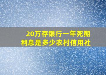 20万存银行一年死期利息是多少农村信用社