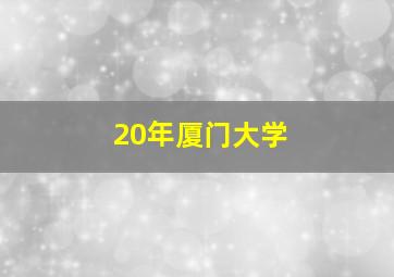 20年厦门大学