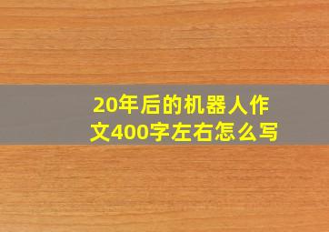 20年后的机器人作文400字左右怎么写