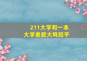 211大学和一本大学差距大吗知乎