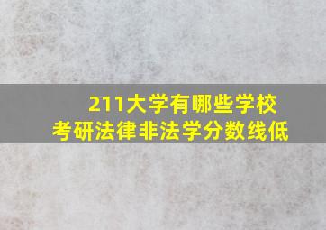 211大学有哪些学校考研法律非法学分数线低