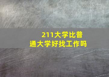 211大学比普通大学好找工作吗