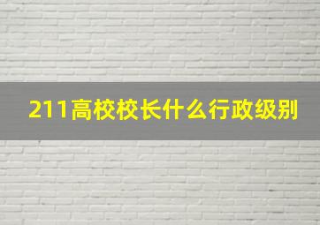 211高校校长什么行政级别