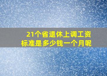 21个省退休上调工资标准是多少钱一个月呢