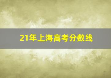 21年上海高考分数线