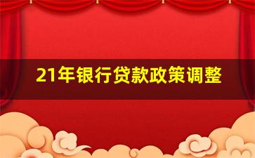 21年银行贷款政策调整