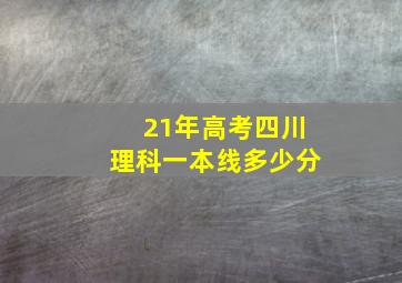 21年高考四川理科一本线多少分