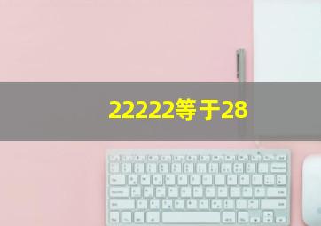 22222等于28