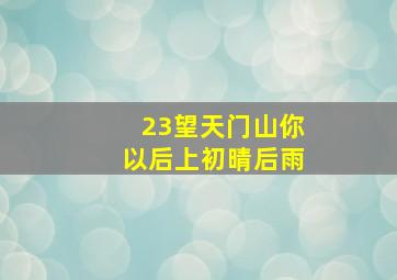 23望天门山你以后上初晴后雨