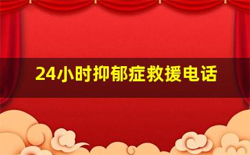 24小时抑郁症救援电话