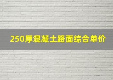 250厚混凝土路面综合单价