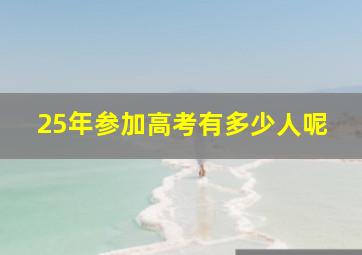 25年参加高考有多少人呢