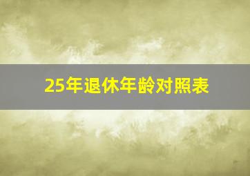 25年退休年龄对照表