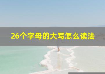 26个字母的大写怎么读法