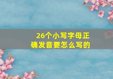 26个小写字母正确发音要怎么写的