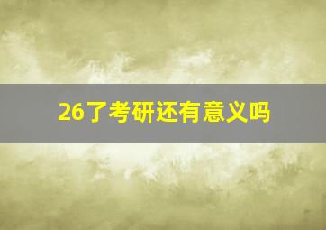 26了考研还有意义吗