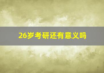 26岁考研还有意义吗