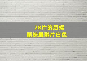 28片的屈螺酮炔雌醇片白色