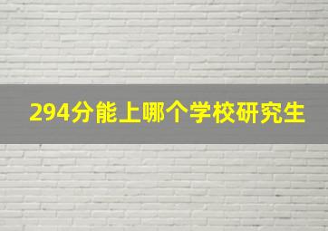 294分能上哪个学校研究生