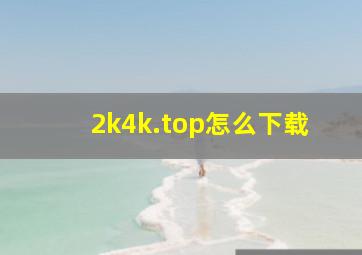 2k4k.top怎么下载