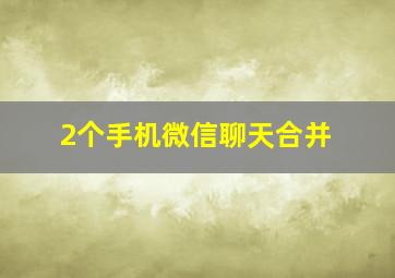 2个手机微信聊天合并