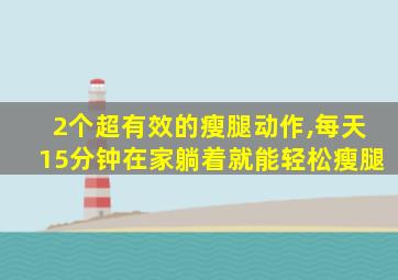 2个超有效的瘦腿动作,每天15分钟在家躺着就能轻松瘦腿