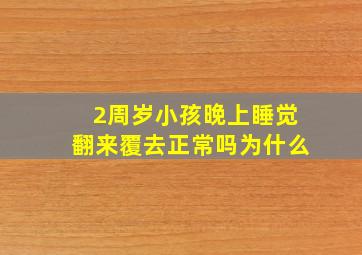 2周岁小孩晚上睡觉翻来覆去正常吗为什么