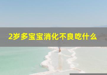 2岁多宝宝消化不良吃什么