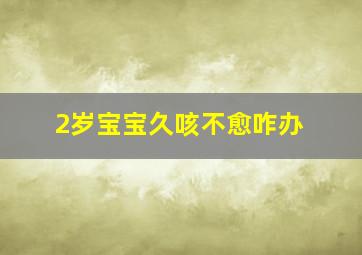 2岁宝宝久咳不愈咋办