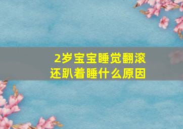 2岁宝宝睡觉翻滚还趴着睡什么原因