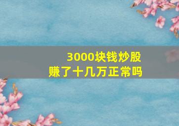 3000块钱炒股赚了十几万正常吗