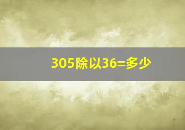 305除以36=多少