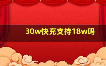 30w快充支持18w吗