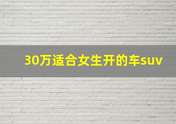 30万适合女生开的车suv