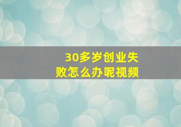 30多岁创业失败怎么办呢视频