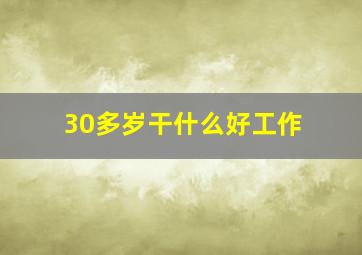 30多岁干什么好工作